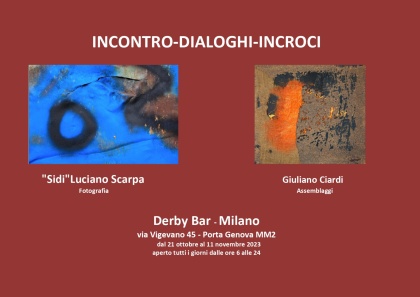 INCONTRO-DIALOGHI-INCROCI - Giuliano Ciardi- Assemblaggi Sculture - "Sidi" Luciano Scarpa Fotografie - 21 ottobre - 11 novembre, Derby Bar Milano